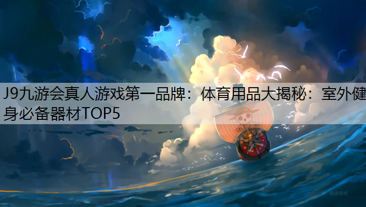 体育用品大揭秘：室外健身必备器材TOP5